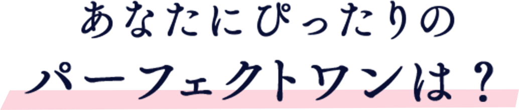 あなたにぴったりのパーフェクトワンは？